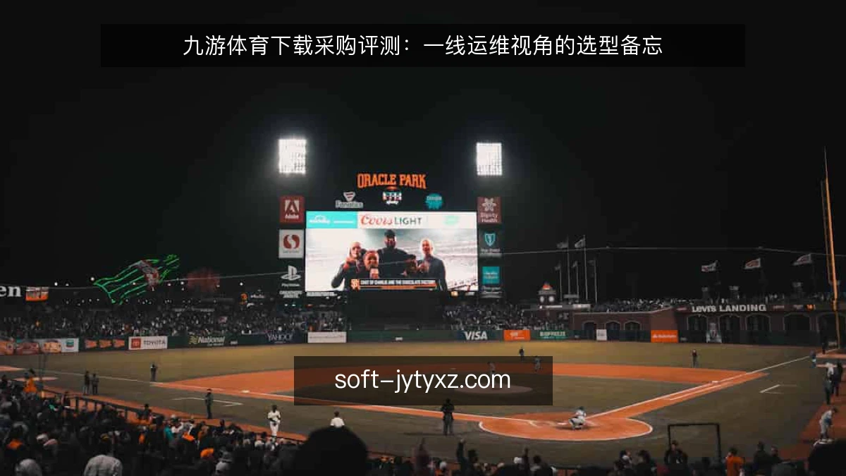 九游体育下载采购评测：一线运维视角的选型备忘