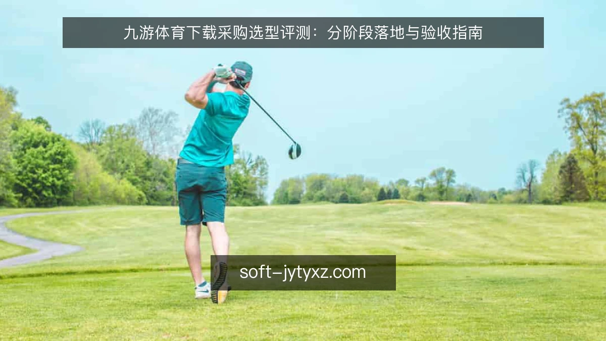 九游体育下载采购选型评测：分阶段落地与验收指南