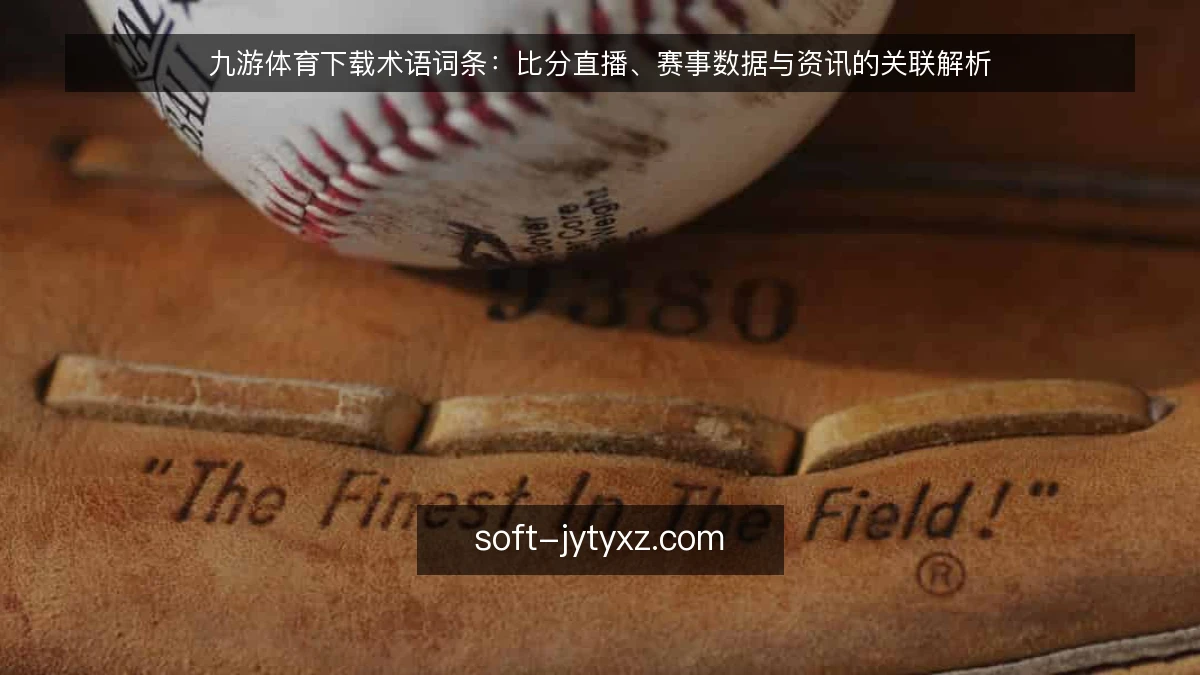 九游体育下载术语词条：比分直播、赛事数据与资讯的关联解析