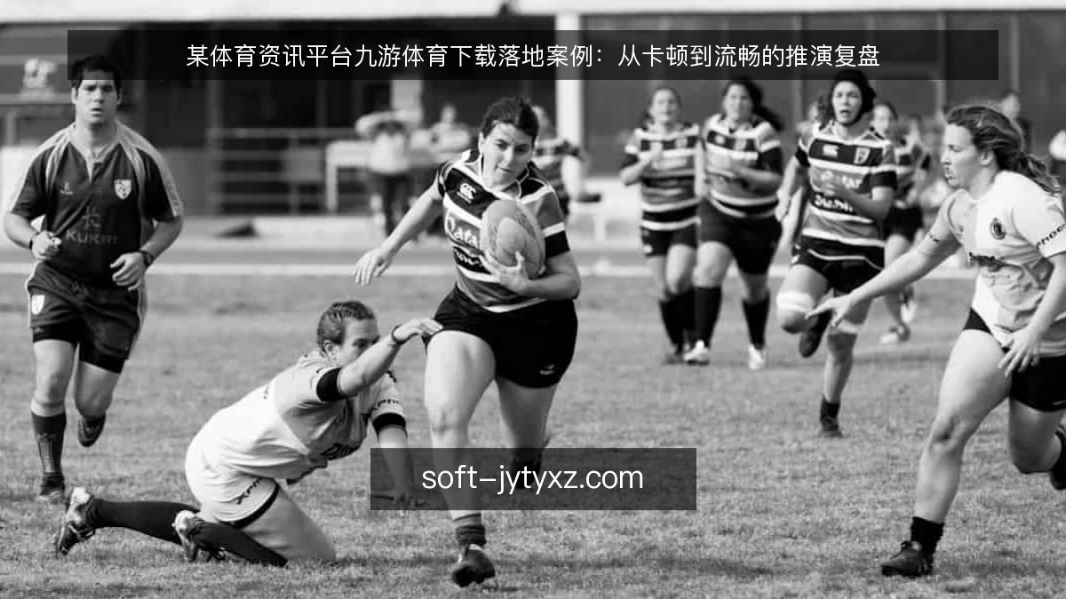 某体育资讯平台九游体育下载落地案例：从卡顿到流畅的推演复盘