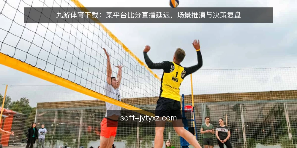 九游体育下载：某平台比分直播延迟，场景推演与决策复盘 — 场景设定：深夜赛事的延迟困扰 配图
